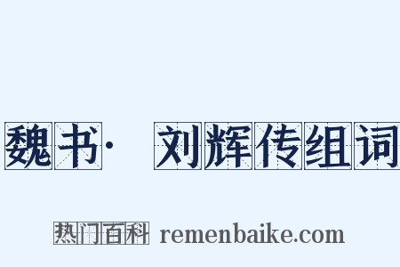 魏书·刘辉传组词是什么意思的图片